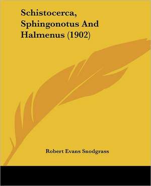 Schistocerca, Sphingonotus And Halmenus (1902) de Robert Evans Snodgrass