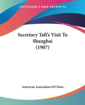 Secretary Taft's Visit To Shanghai (1907) de American Association Of China