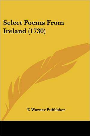 Select Poems From Ireland (1730) de T. Warner Publisher