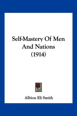 Self-Mastery Of Men And Nations (1914) de Albion Eli Smith