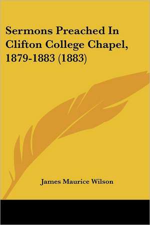 Sermons Preached In Clifton College Chapel, 1879-1883 (1883) de James Maurice Wilson