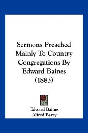 Sermons Preached Mainly To Country Congregations By Edward Baines (1883) de Edward Baines