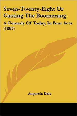 Seven-Twenty-Eight Or Casting The Boomerang de Augustin Daly