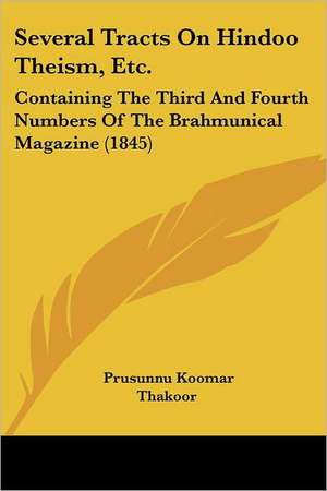 Several Tracts On Hindoo Theism, Etc. de Prusunnu Koomar Thakoor