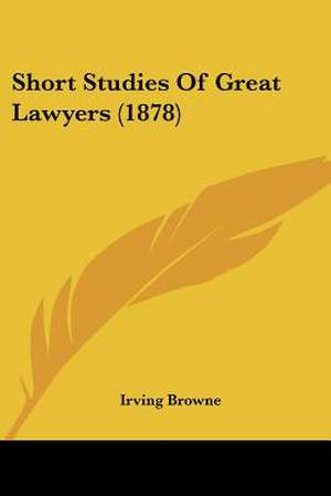 Short Studies Of Great Lawyers (1878) de Irving Browne