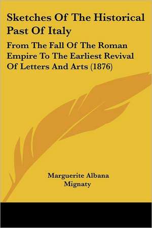 Sketches Of The Historical Past Of Italy de Marguerite Albana Mignaty