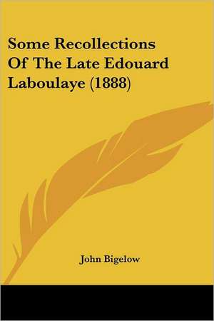 Some Recollections Of The Late Edouard Laboulaye (1888) de John Bigelow