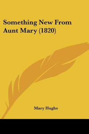 Something New From Aunt Mary (1820) de Mary Hughs