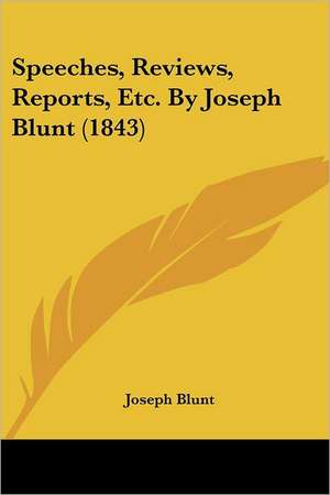 Speeches, Reviews, Reports, Etc. By Joseph Blunt (1843) de Joseph Blunt