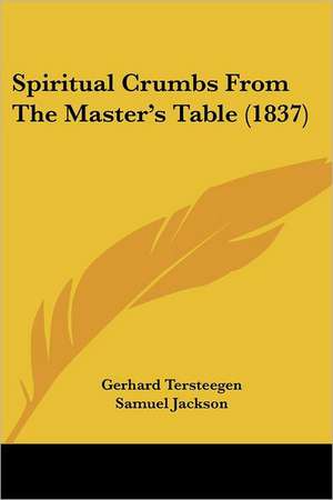 Spiritual Crumbs From The Master's Table (1837) de Gerhard Tersteegen