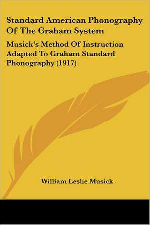 Standard American Phonography Of The Graham System de William Leslie Musick