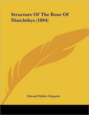 Structure Of The Bone Of Dinichthys (1894) de Edward Waller Claypole