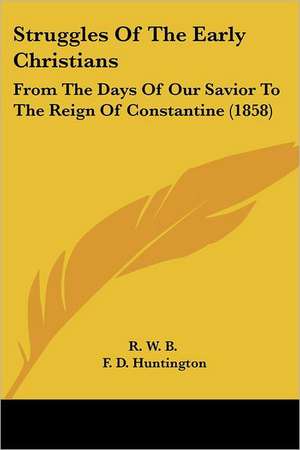 Struggles Of The Early Christians de R. W. B.