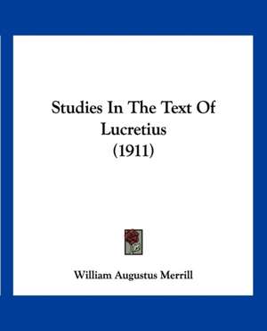 Studies In The Text Of Lucretius (1911) de William Augustus Merrill