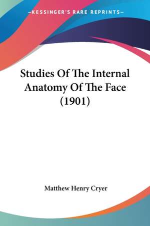 Studies Of The Internal Anatomy Of The Face (1901) de Matthew Henry Cryer