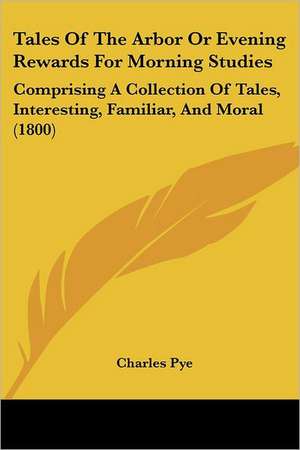 Tales Of The Arbor Or Evening Rewards For Morning Studies de Charles Pye