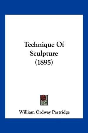 Technique Of Sculpture (1895) de William Ordway Partridge