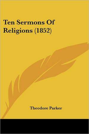 Ten Sermons Of Religions (1852) de Theodore Parker