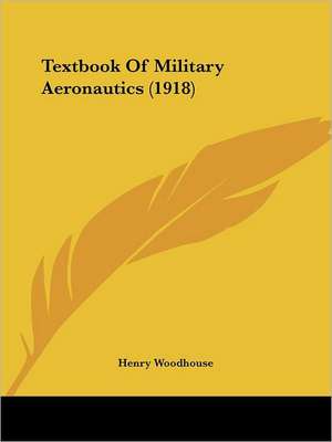 Textbook Of Military Aeronautics (1918) de Henry Woodhouse