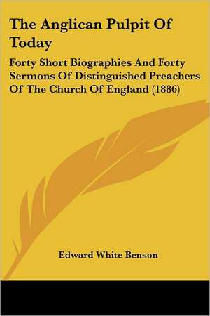 The Anglican Pulpit Of Today de Edward White Benson