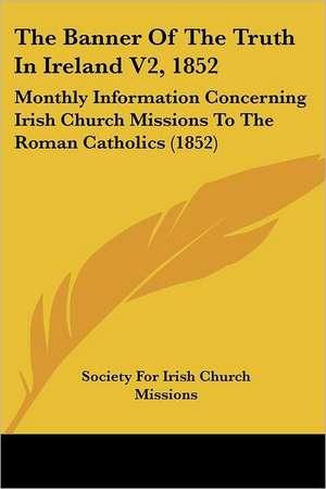 The Banner Of The Truth In Ireland V2, 1852 de Society For Irish Church Missions