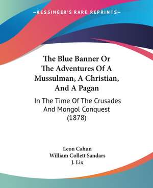 The Blue Banner Or The Adventures Of A Mussulman, A Christian, And A Pagan de Leon Cahun