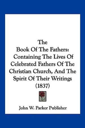 The Book Of The Fathers de John W. Parker Publisher