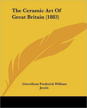 The Ceramic Art Of Great Britain (1883) de Llewellynn Frederick William Jewitt