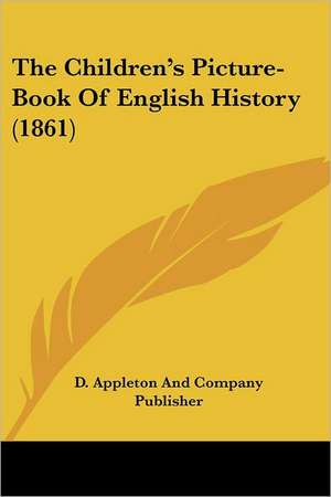 The Children's Picture-Book Of English History (1861) de D. Appleton And Company Publisher