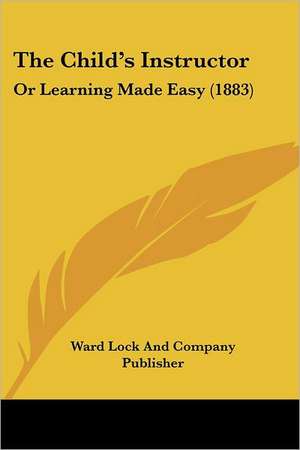 The Child's Instructor de Ward Lock And Company Publisher