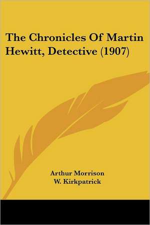 The Chronicles Of Martin Hewitt, Detective (1907) de Arthur Morrison