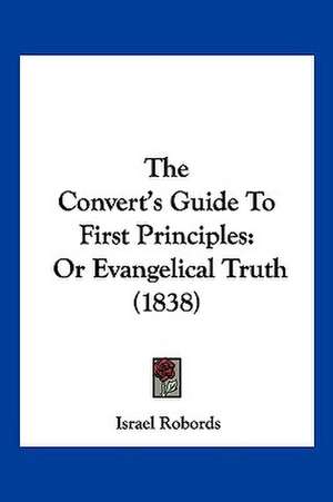 The Convert's Guide To First Principles de Israel Robords