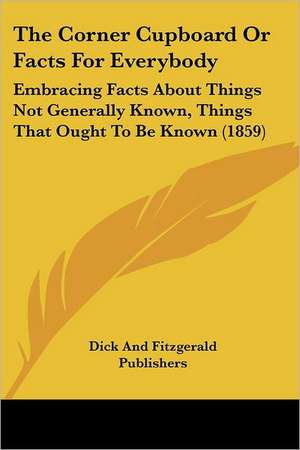 The Corner Cupboard Or Facts For Everybody de Dick And Fitzgerald Publishers