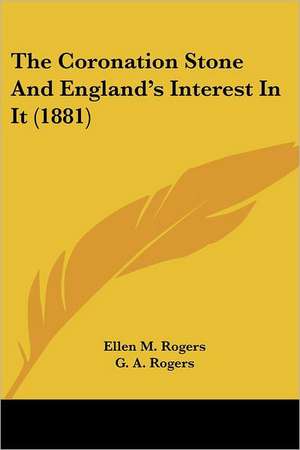 The Coronation Stone And England's Interest In It (1881) de Ellen M. Rogers