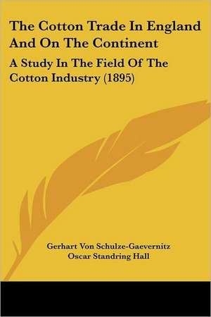 The Cotton Trade In England And On The Continent de Gerhart Von Schulze-Gaevernitz