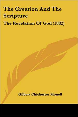 The Creation And The Scripture de Gilbert Chichester Monell