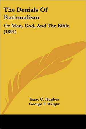 The Denials Of Rationalism de Isaac C. Hughes