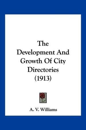 The Development And Growth Of City Directories (1913) de A. V. Williams