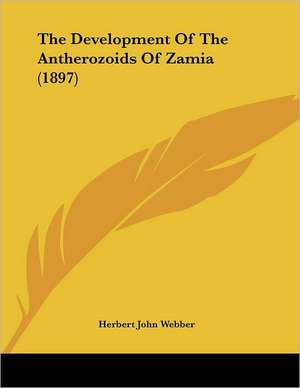 The Development Of The Antherozoids Of Zamia (1897) de Herbert John Webber