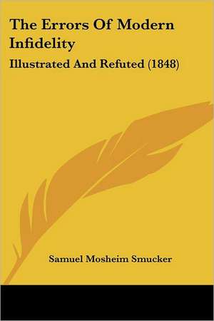 The Errors Of Modern Infidelity de Samuel Mosheim Smucker