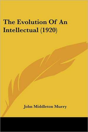 The Evolution Of An Intellectual (1920) de John Middleton Murry