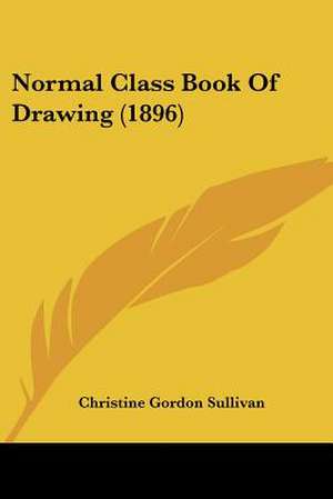 Normal Class Book Of Drawing (1896) de Christine Gordon Sullivan