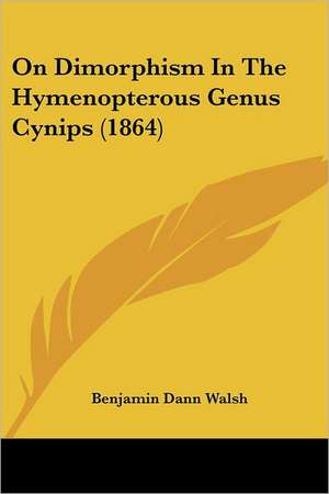 On Dimorphism In The Hymenopterous Genus Cynips (1864) de Benjamin Dann Walsh