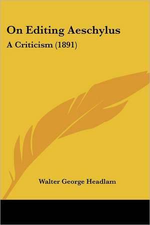 On Editing Aeschylus de Walter George Headlam