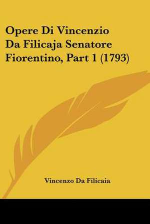 Opere Di Vincenzio Da Filicaja Senatore Fiorentino, Part 1 (1793) de Vincenzo Da Filicaia