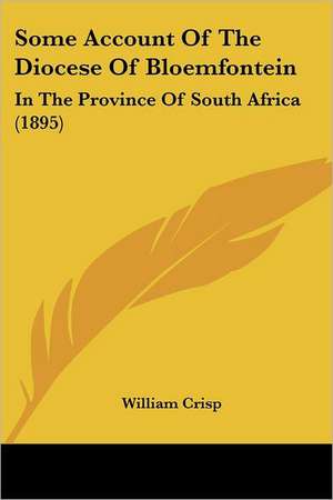 Some Account Of The Diocese Of Bloemfontein de William Crisp