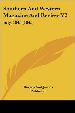 Southern And Western Magazine And Review V2 de Burges And James Publisher