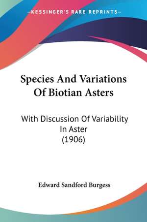 Species And Variations Of Biotian Asters de Edward Sandford Burgess