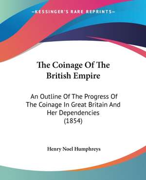 The Coinage Of The British Empire de Henry Noel Humphreys