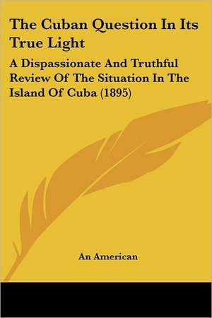 The Cuban Question In Its True Light de An American